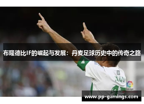 布隆德比IF的崛起与发展：丹麦足球历史中的传奇之路