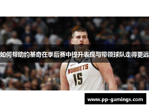 如何帮助约基奇在季后赛中提升表现与带领球队走得更远
