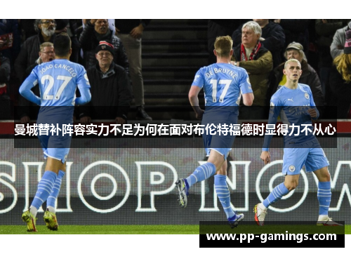 曼城替补阵容实力不足为何在面对布伦特福德时显得力不从心
