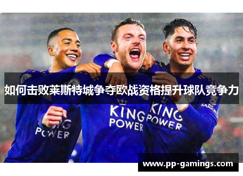如何击败莱斯特城争夺欧战资格提升球队竞争力