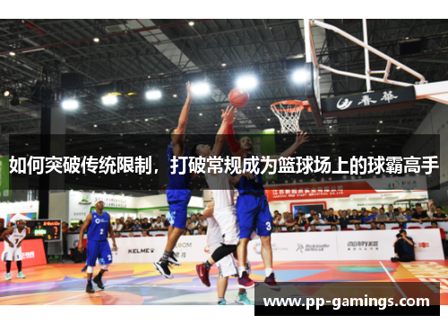 如何突破传统限制，打破常规成为篮球场上的球霸高手
