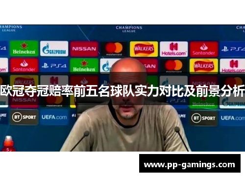 欧冠夺冠赔率前五名球队实力对比及前景分析