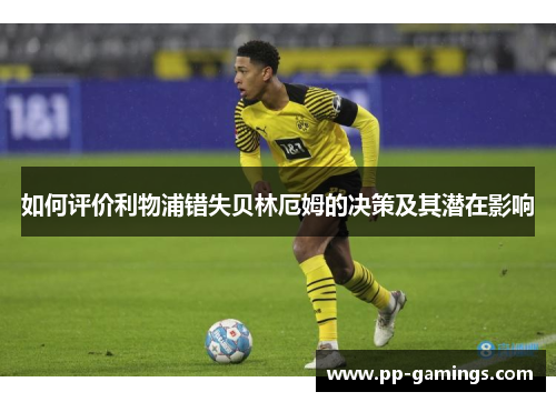 如何评价利物浦错失贝林厄姆的决策及其潜在影响